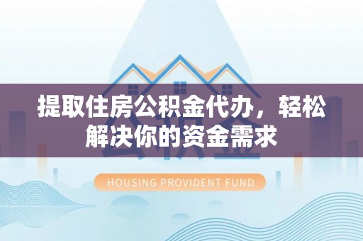 南海提取住房公积金代办，轻松解决你的资金需求