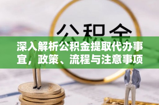 南海深入解析公积金提取代办事宜，政策、流程与注意事项全攻略