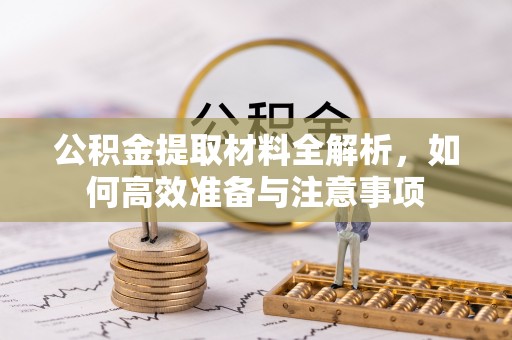 南海公积金提取材料全解析，如何高效准备与注意事项