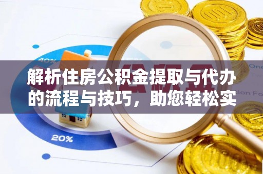南海解析住房公积金提取与代办的流程与技巧，助您轻松实现资金流动