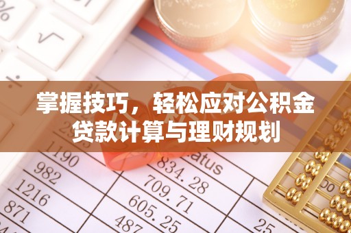 南海掌握技巧，轻松应对公积金贷款计算与理财规划