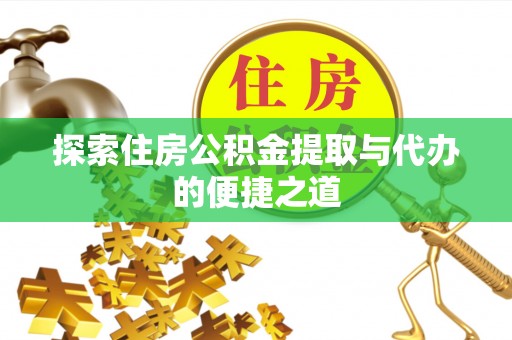 南海探索住房公积金提取与代办的便捷之道