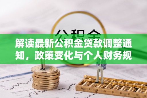 南海解读最新公积金贷款调整通知，政策变化与个人财务规划的影响