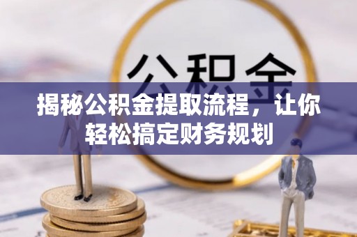 南海揭秘公积金提取流程，让你轻松搞定财务规划