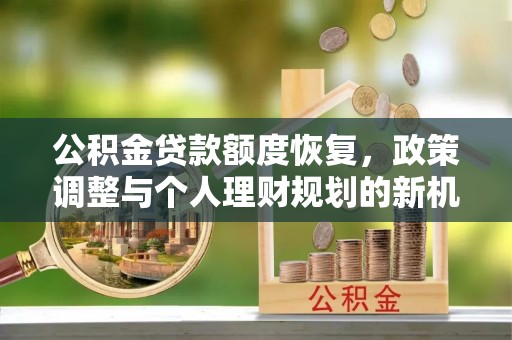 南海公积金贷款额度恢复，政策调整与个人理财规划的新机遇