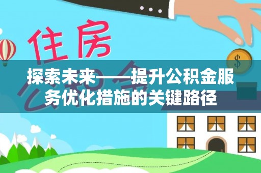 南海探索未来——提升公积金服务优化措施的关键路径