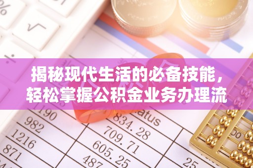 南海揭秘现代生活的必备技能，轻松掌握公积金业务办理流程