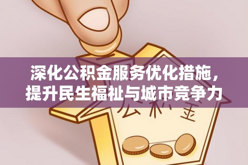 南海深化公积金服务优化措施，提升民生福祉与城市竞争力