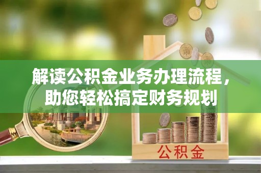 南海解读公积金业务办理流程，助您轻松搞定财务规划