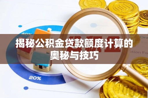 南海揭秘公积金贷款额度计算的奥秘与技巧