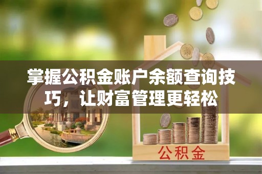 南海掌握公积金账户余额查询技巧，让财富管理更轻松
