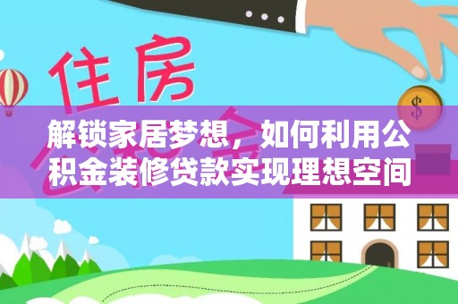南海解锁家居梦想，如何利用公积金装修贷款实现理想空间