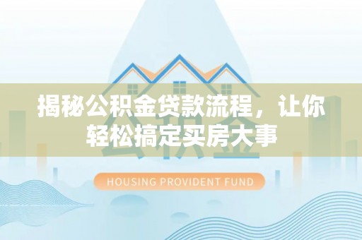 南海揭秘公积金贷款流程，让你轻松搞定买房大事