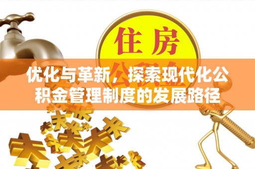 南海优化与革新，探索现代化公积金管理制度的发展路径