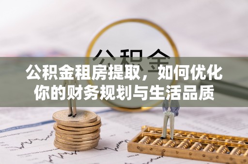 南海公积金租房提取，如何优化你的财务规划与生活品质