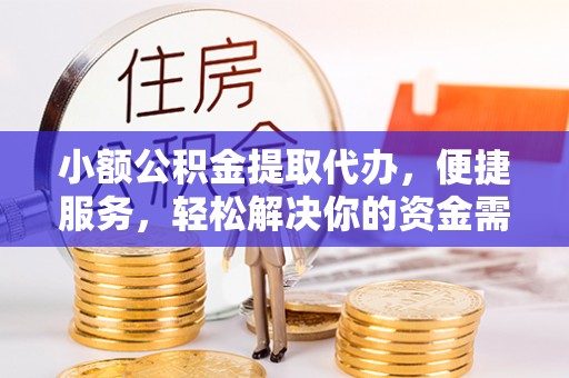南海小额公积金提取代办，便捷服务，轻松解决你的资金需求