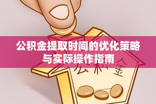 南海公积金提取时间的优化策略与实际操作指南