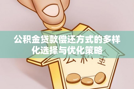 南海公积金贷款偿还方式的多样化选择与优化策略