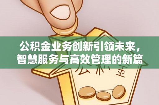 南海公积金业务创新引领未来，智慧服务与高效管理的新篇章