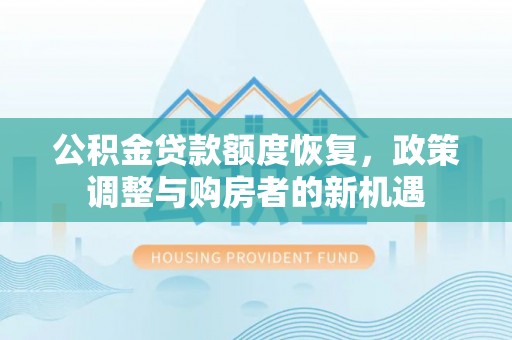南海公积金贷款额度恢复，政策调整与购房者的新机遇