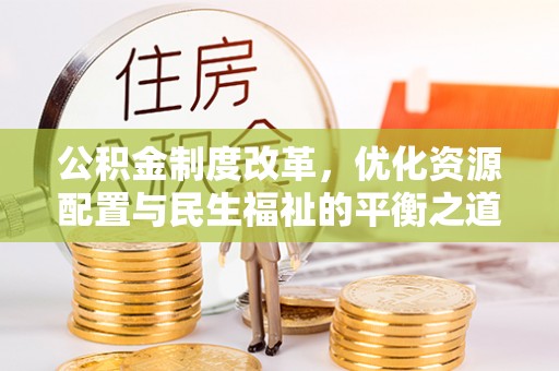 南海公积金制度改革，优化资源配置与民生福祉的平衡之道