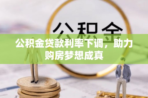 南海公积金贷款利率下调，助力购房梦想成真