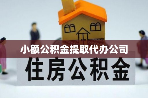 南海小额公积金提取代办公司