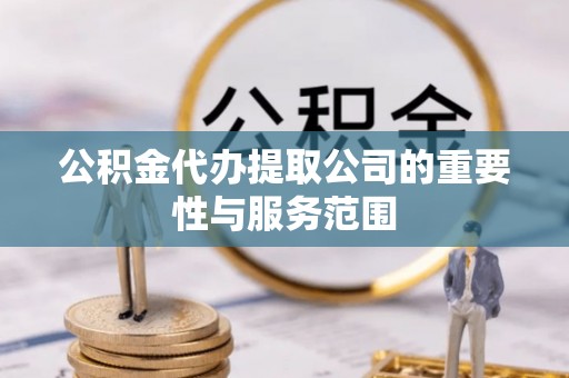 南海公积金代办提取公司的重要性与服务范围
