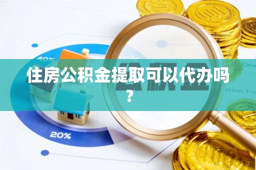 南海住房公积金提取可以代办吗？