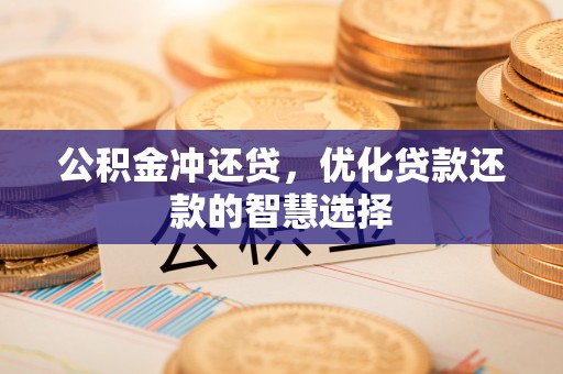 南海公积金冲还贷，优化贷款还款的智慧选择