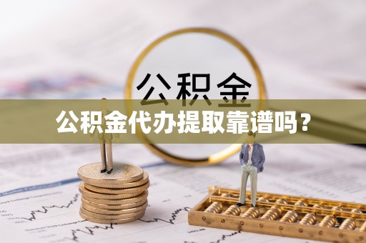 南海公积金代办提取靠谱吗？
