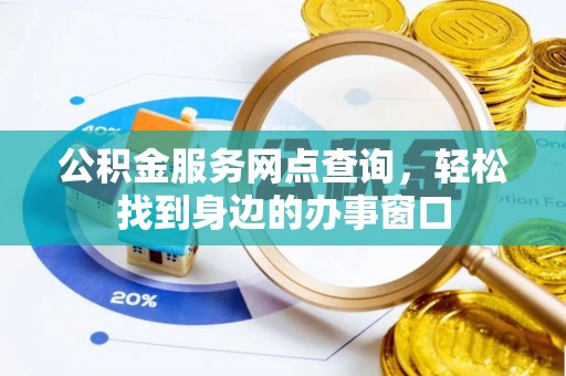 南海公积金服务网点查询，轻松找到身边的办事窗口